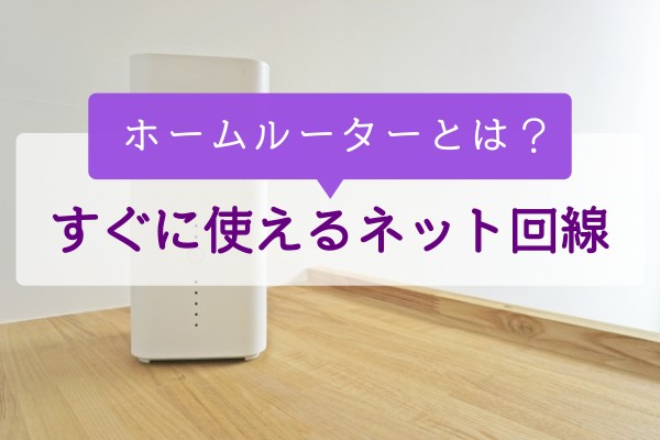 ホームルーターとは？すぐに使えるネット回線