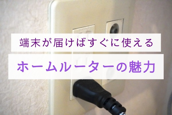 端末が届けばすぐに使えるホームルーターの魅力