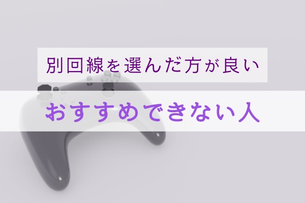 別回線を選んだ方が良い。おすすめできない人